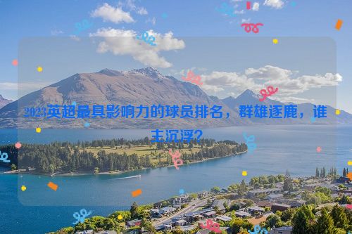 2023英超最具影响力的球员排名，群雄逐鹿，谁主沉浮？